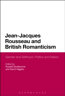 Jean-Jacques Rousseau and British Romanticism : Gender and Selfhood, Politics and Nation, Hardback Book Jean-Jacques Rousseau and British Romanticism : Gender and Selfhood, Politics and Nation, Hardback Book