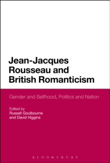 Jean-Jacques Rousseau and British Romanticism : Gender and Selfhood, Politics and Nation