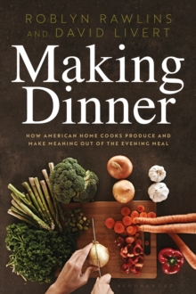 Making Dinner : How American Home Cooks Produce and Make Meaning out of the Evening Meal