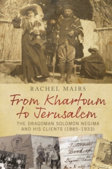 From Khartoum to Jerusalem : The Dragoman Solomon Negima and his Clients (1885-1933), Hardback Book From Khartoum to Jerusalem : The Dragoman Solomon Negima and his Clients (1885-1933), Hardback Book