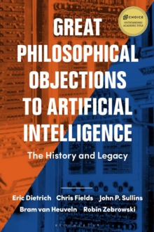 Great Philosophical Objections to Artificial Intelligence : The History and Legacy of the AI Wars