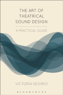 The Art of Theatrical Sound Design : A Practical Guide, Hardback Book The Art of Theatrical Sound Design : A Practical Guide, Hardback Book