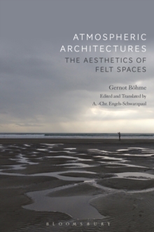 Atmospheric Architectures : The Aesthetics of Felt Spaces