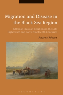 Migration and Disease in the Black Sea Region : Ottoman-Russian Relations in the Late Eighteenth and Early Nineteenth Centuries