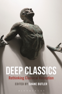 Deep Classics : Rethinking Classical Reception