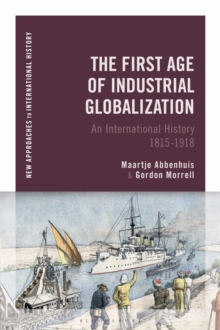 The First Age of Industrial Globalization : An International History 1815-1918