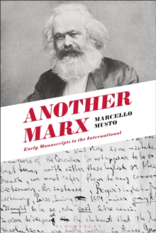 Another Marx : Early Manuscripts to the International, Hardback Book Another Marx : Early Manuscripts to the International, Hardback Book