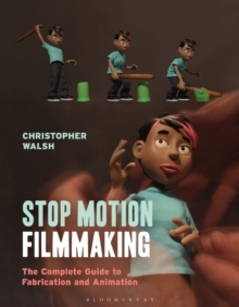 Stop Motion Filmmaking : The Complete Guide to Fabrication and Animation