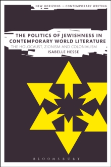 The Politics of Jewishness in Contemporary World Literature : The Holocaust, Zionism and Colonialism