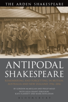 Antipodal Shakespeare : Remembering and Forgetting in Britain, Australia and New Zealand, 1916 - 2016