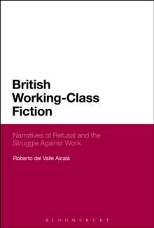 British Working-Class Fiction : Narratives of Refusal and the Struggle Against Work