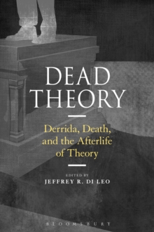 Dead Theory : Derrida, Death, and the Afterlife of Theory