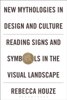 New Mythologies in Design and Culture : Reading Signs and Symbols in the Visual Landscape