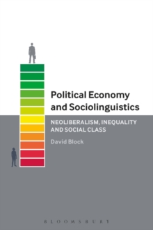 Political Economy and Sociolinguistics : Neoliberalism, Inequality and Social Class