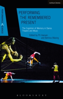 Performing the Remembered Present : The Cognition of Memory in Dance, Theatre and Music