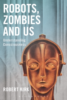 Robots, Zombies and Us : Understanding Consciousness