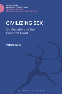 Civilizing Sex : On Chastity and the Common Good