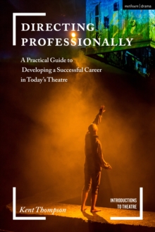 Directing Professionally : A Practical Guide to Developing a Successful Career in Todays Theatre