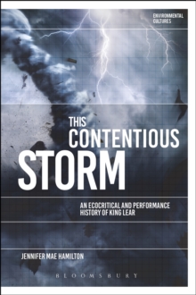This Contentious Storm: An Ecocritical and Performance History of King Lear, Hardback Book This Contentious Storm: An Ecocritical and Performance History of King Lear, Hardback Book