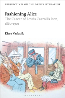 Fashioning Alice : The Career of Lewis Carroll's Icon, 1860-1901