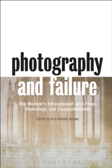 Photography and Failure : One Medium's Entanglement with Flops, Underdogs and Disappointments