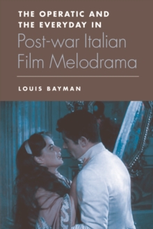 The Operatic and the Everyday in Postwar Italian Film Melodrama, Paperback / softback Book The Operatic and the Everyday in Postwar Italian Film Melodrama, Paperback / softback Book
