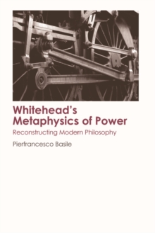 Whitehead's Metaphysics of Power : Reconstructing Modern Philosophy