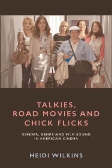 Talkies, Road Movies and Chick Flicks : Gender, Genre and Film Sound in American Cinema