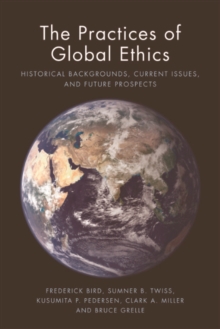 The Practices of Global Ethics : Historical Backgrounds, Current Issues, and Future Prospects