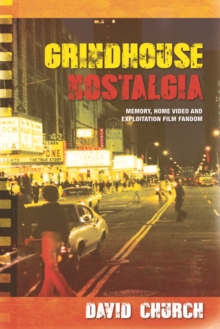 Grindhouse Nostalgia : Memory, Home Video and Exploitation Film Fandom, Paperback / softback Book Grindhouse Nostalgia : Memory, Home Video and Exploitation Film Fandom, Paperback / softback Book