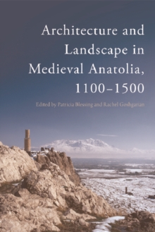 Architecture and Landscape in Medieval Anatolia, 1100-1500