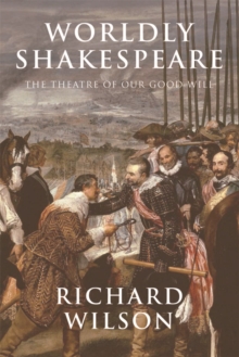 Worldly Shakespeare : The Theatre of Our Good Will, Paperback / softback Book Worldly Shakespeare : The Theatre of Our Good Will, Paperback / softback Book