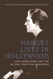 Hamlet Lives in Hollywood : John Barrymore and the Acting Tradition Onscreen, Hardback Book Hamlet Lives in Hollywood : John Barrymore and the Acting Tradition Onscreen, Hardback Book