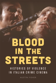 Blood in the Streets : Histories of Violence in Italian Crime Cinema