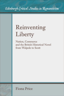 Reinventing Liberty : Nation, Commerce and the Historical Novel from Walpole to Scott