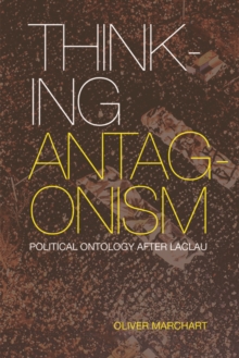 Thinking Antagonism : Political Ontology After Laclau