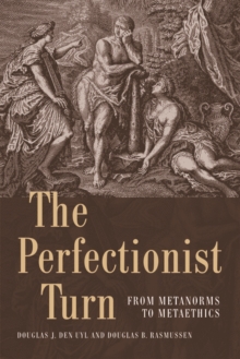 The Perfectionist Turn : From Metanorms to Metaethics