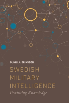 Swedish Military Intelligence : Producing Knowledge