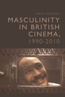 Masculinity in British Cinema, 1990-2010