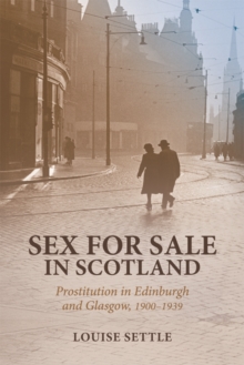 Sex for Sale in Scotland : Prostitution in Edinburgh and Glasgow, 1900-1939