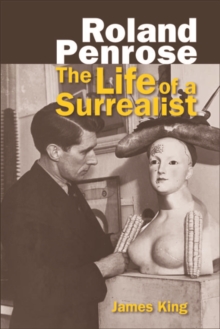 Roland Penrose : The Life of a Surrealist