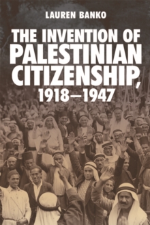 The Invention of Palestinian Citizenship, 1918-1947