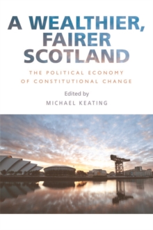 A Wealthier, Fairer Scotland : The Political Economy of Constitutional Change