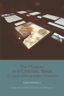 The Museum as a Cinematic Space : The Display of Moving Images in Exhibitions