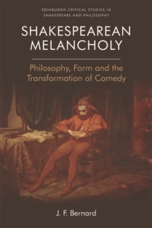 Shakespearean Melancholy : Philosophy, Form, and the Transformation of Comedy