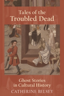 Tales of the Troubled Dead : Ghost Stories in Cultural History