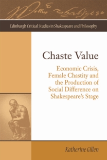 Chaste Value : Economic Crisis, Female Chastity and the Production of Social Difference on Shakespeare's Stage