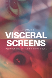 Visceral Screens : Mediation and Matter in Horror Cinema