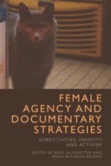 Female Agency and Documentary Strategies : Subjectivities, Identity and Activism, Hardback Book Female Agency and Documentary Strategies : Subjectivities, Identity and Activism, Hardback Book
