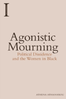 Agonistic Mourning : Political Dissidence and the Women in Black, Hardback Book Agonistic Mourning : Political Dissidence and the Women in Black, Hardback Book